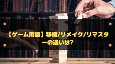 【ゲーム用語】移植/リメイク/リマスターの違いとは?それぞれの変更部分