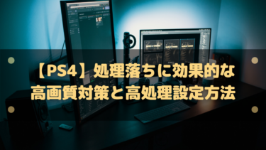 【PS4】処理落ちに効果的な高画質対策と高処理設定方法まとめ