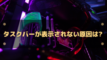 タスクバーが表示されない原因は?消えたタスクバーを表示させる方法
