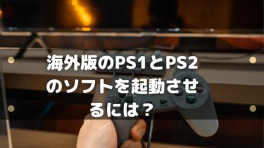 海外版のPS1とPS2のソフトを起動させるには？正統派方法とMODチップ