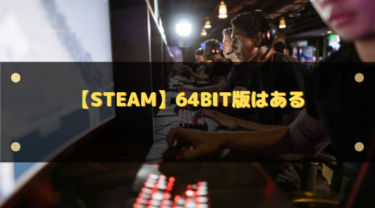 【Steam】64bit版はある?ダウンロードする方法は?