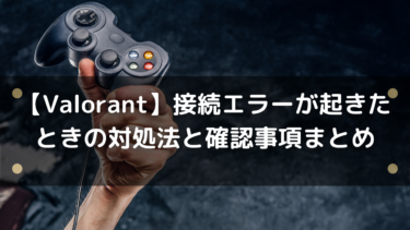 【Valorant】接続エラーが起きたときの対処法と確認事項まとめ