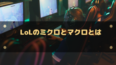 LoLのミクロとマクロとは?どっちを上達することで勝てるようになるのか解説!