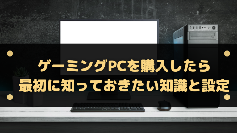 ゲーミングpcを購入したら一番最初に知っておきたい知識 設定 はりぼう記