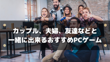 カップル、夫婦、友達などと一緒に出来るおすすめPCゲーム25選