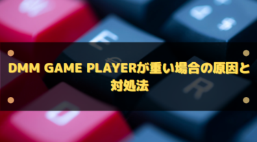 DMM GAME PLAYERが重い場合の原因と対処法