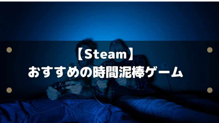 Steam おすすめの時間泥棒ゲームまとめ じっくり遊べるゲームジャンルは はりぼう記