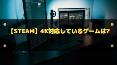 【Steam】4K対応しているゲームは?超高画質でゲームを楽しむために