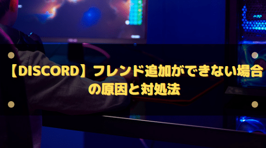 Discord フレンド追加ができない場合の原因と対処法 はりぼう記